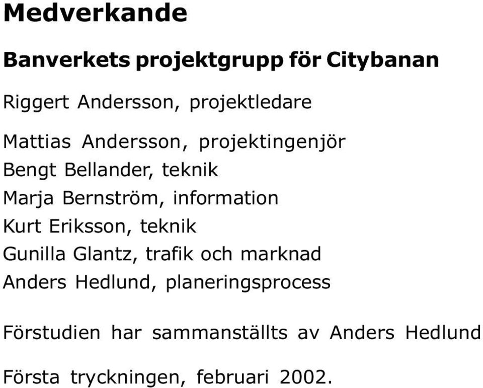 information Kurt Eriksson, teknik Gunilla Glantz, trafik och marknad Anders Hedlund,