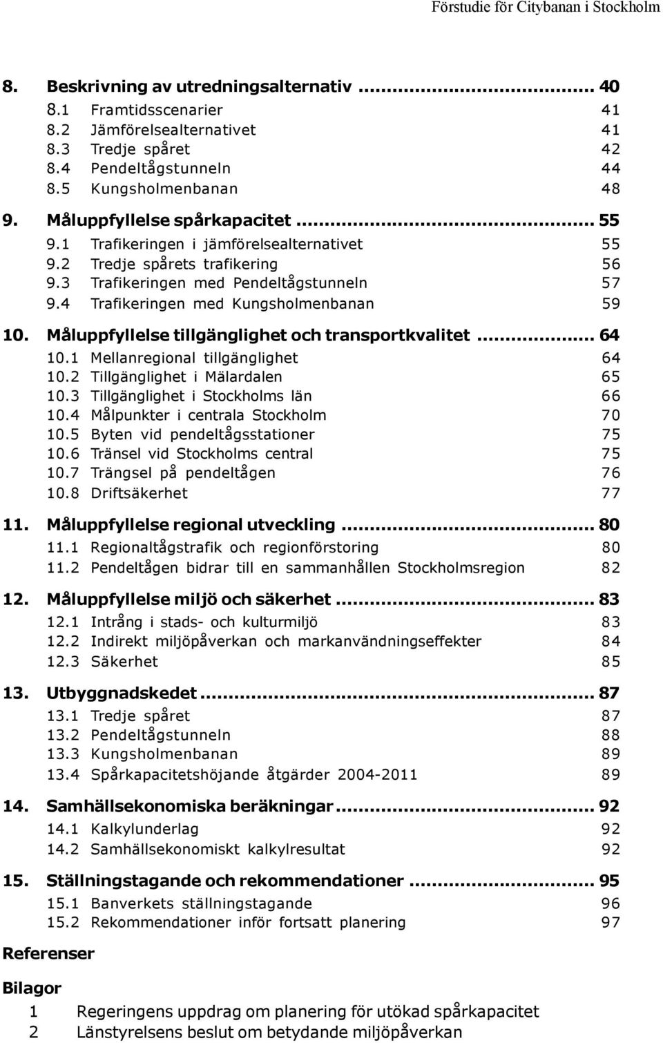 4 Trafikeringen med Kungsholmenbanan 59 10. Måluppfyllelse tillgänglighet och transportkvalitet... 64 10.1 Mellanregional tillgänglighet 64 10.2 Tillgänglighet i Mälardalen 65 10.