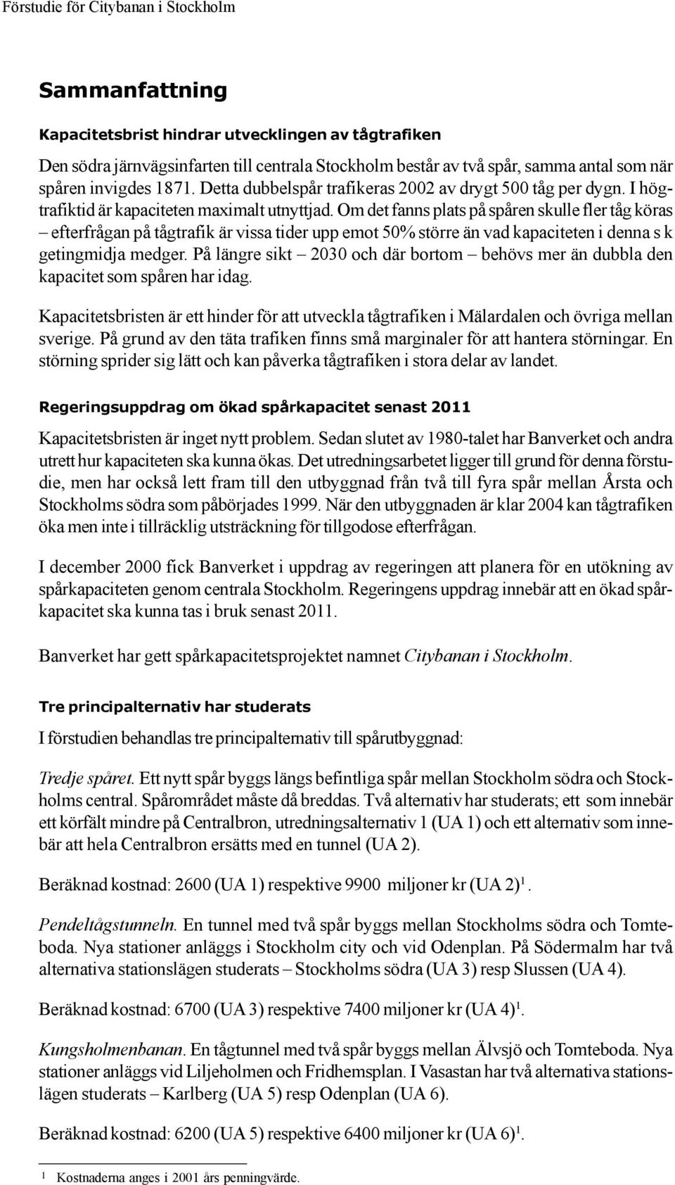 Om det fanns plats på spåren skulle fler tåg köras efterfrågan på tågtrafik är vissa tider upp emot 50% större än vad kapaciteten i denna s k getingmidja medger.