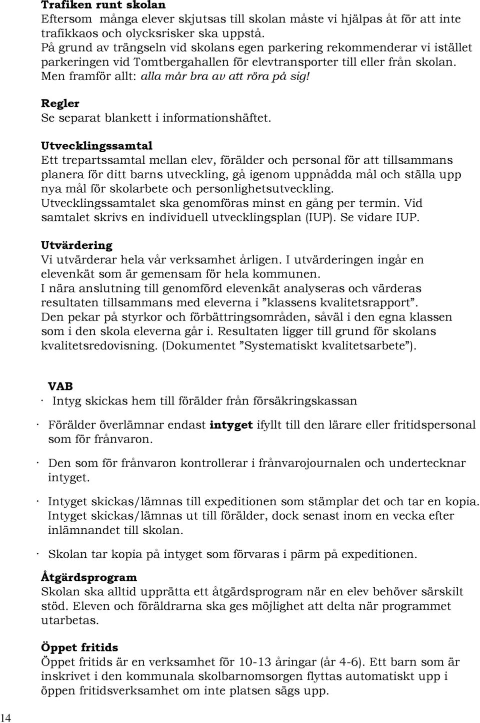 Men framför allt: alla mår bra av att röra på sig! Regler Se separat blankett i informationshäftet.