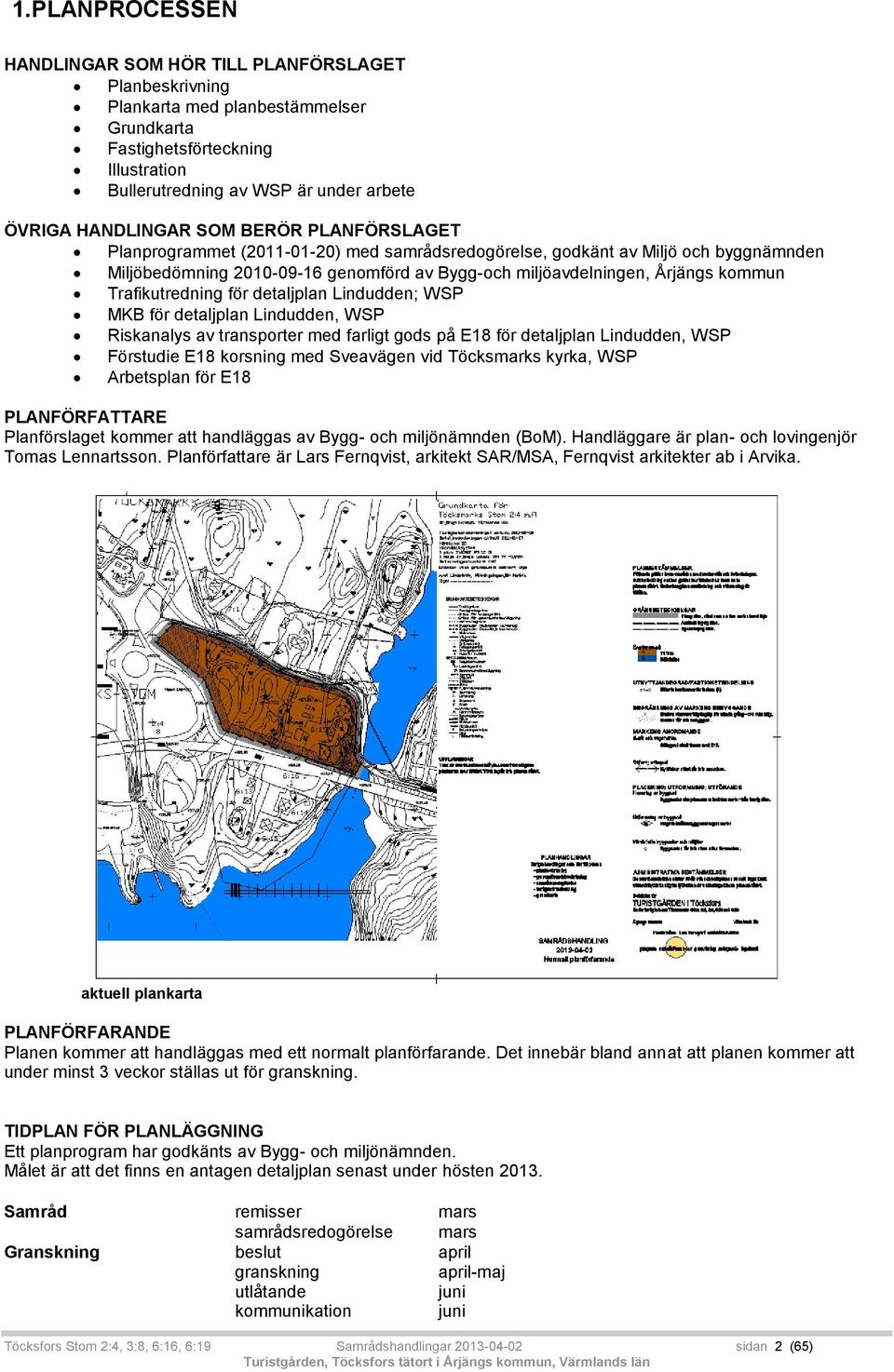 kommun Trafikutredning för detaljplan Lindudden; WSP MKB för detaljplan Lindudden, WSP Riskanalys av transporter med farligt gods på E18 för detaljplan Lindudden, WSP Förstudie E18 korsning med