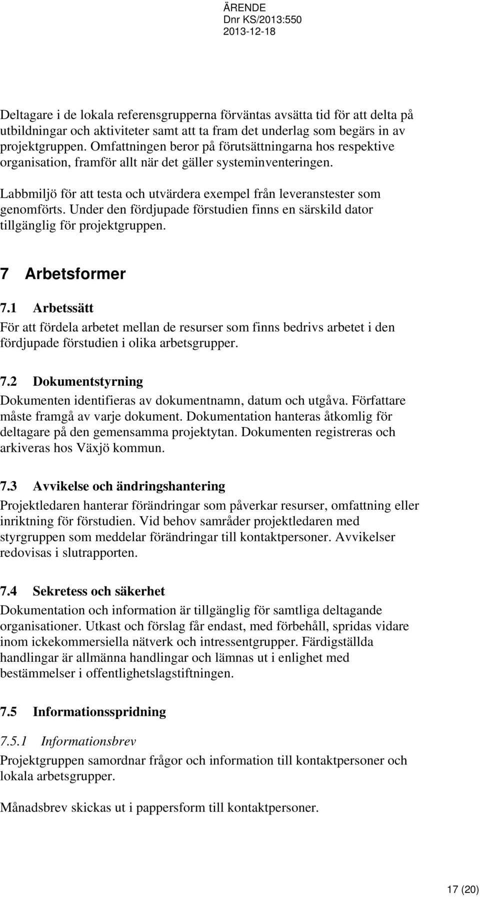 Under den fördjupade förstudien finns en särskild dator tillgänglig för projektgruppen. 7 Arbetsformer 7.