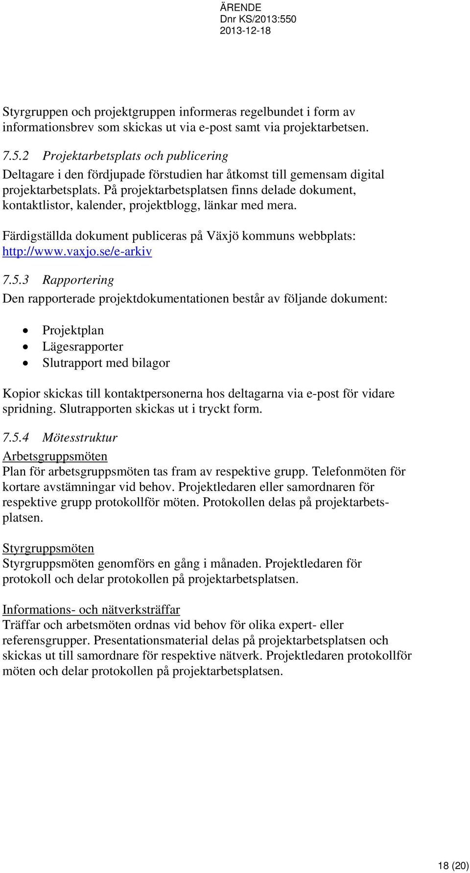 På projektarbetsplatsen finns delade dokument, kontaktlistor, kalender, projektblogg, länkar med mera. Färdigställda dokument publiceras på Växjö kommuns webbplats: http://www.vaxjo.se/e-arkiv 7.5.