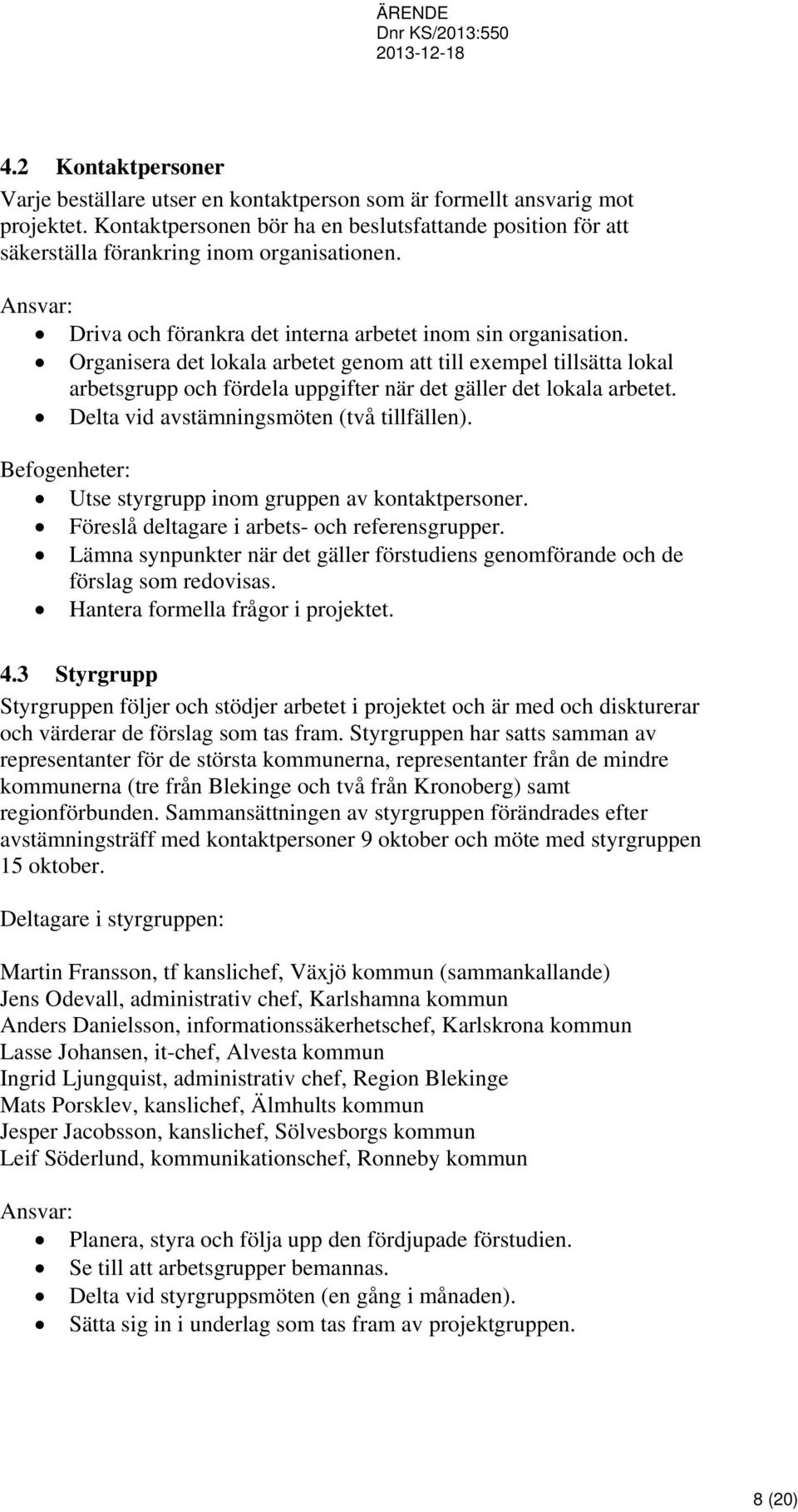 Organisera det lokala arbetet genom att till exempel tillsätta lokal arbetsgrupp och fördela uppgifter när det gäller det lokala arbetet. Delta vid avstämningsmöten (två tillfällen).