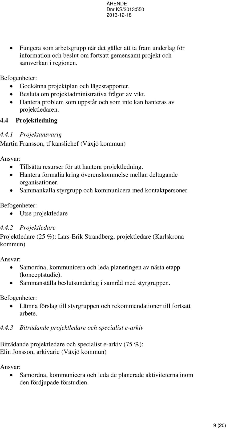 4 Projektledning 4.4.1 Projektansvarig Martin Fransson, tf kanslichef (Växjö kommun) Ansvar: Tillsätta resurser för att hantera projektledning.