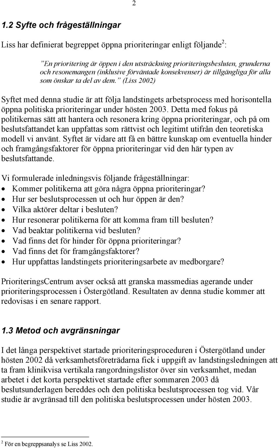 (Liss 2002) Syftet med denna studie är att följa landstingets arbetsprocess med horisontella öppna politiska prioriteringar under hösten 2003.