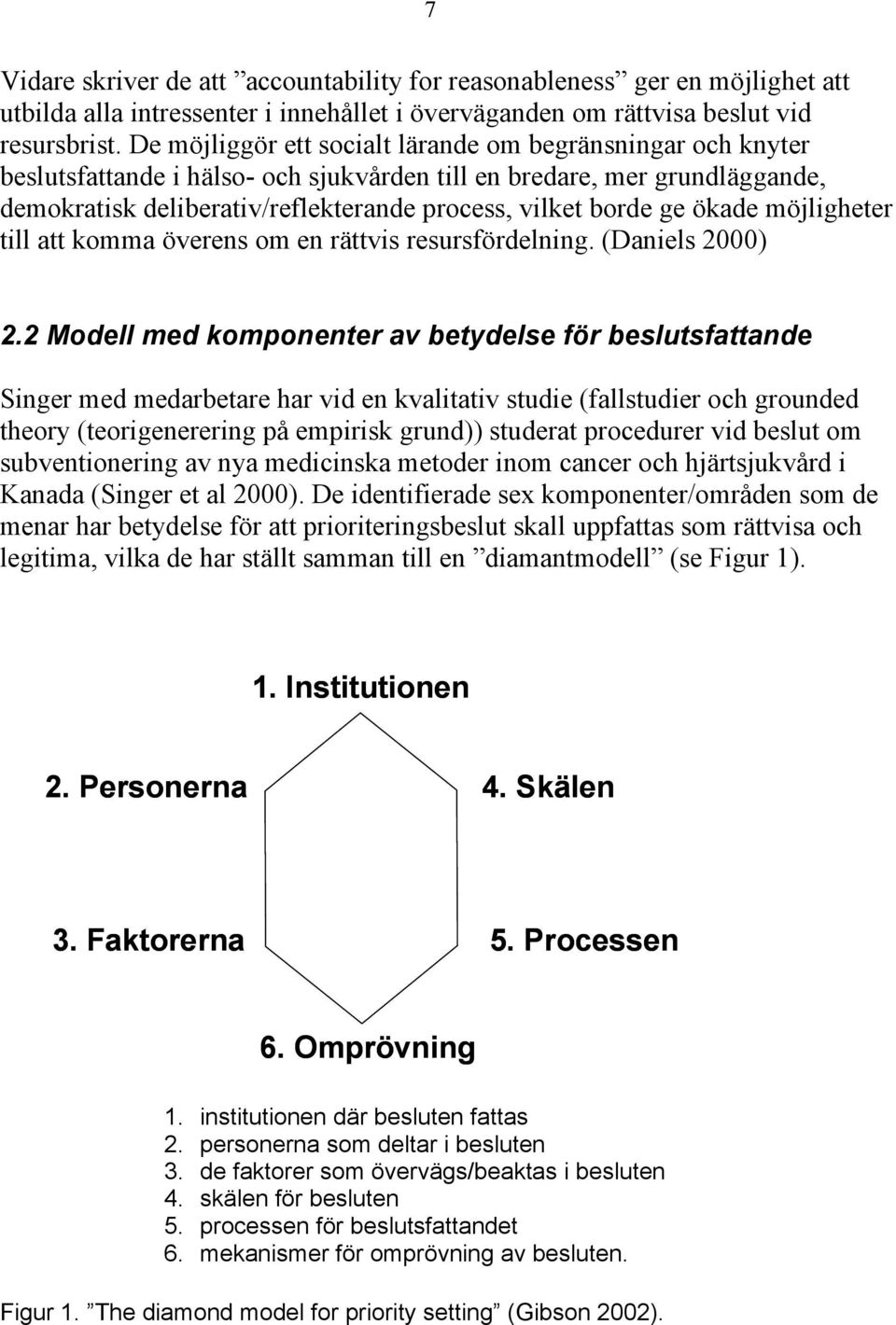 ökade möjligheter till att komma överens om en rättvis resursfördelning. (Daniels 2000) 2.