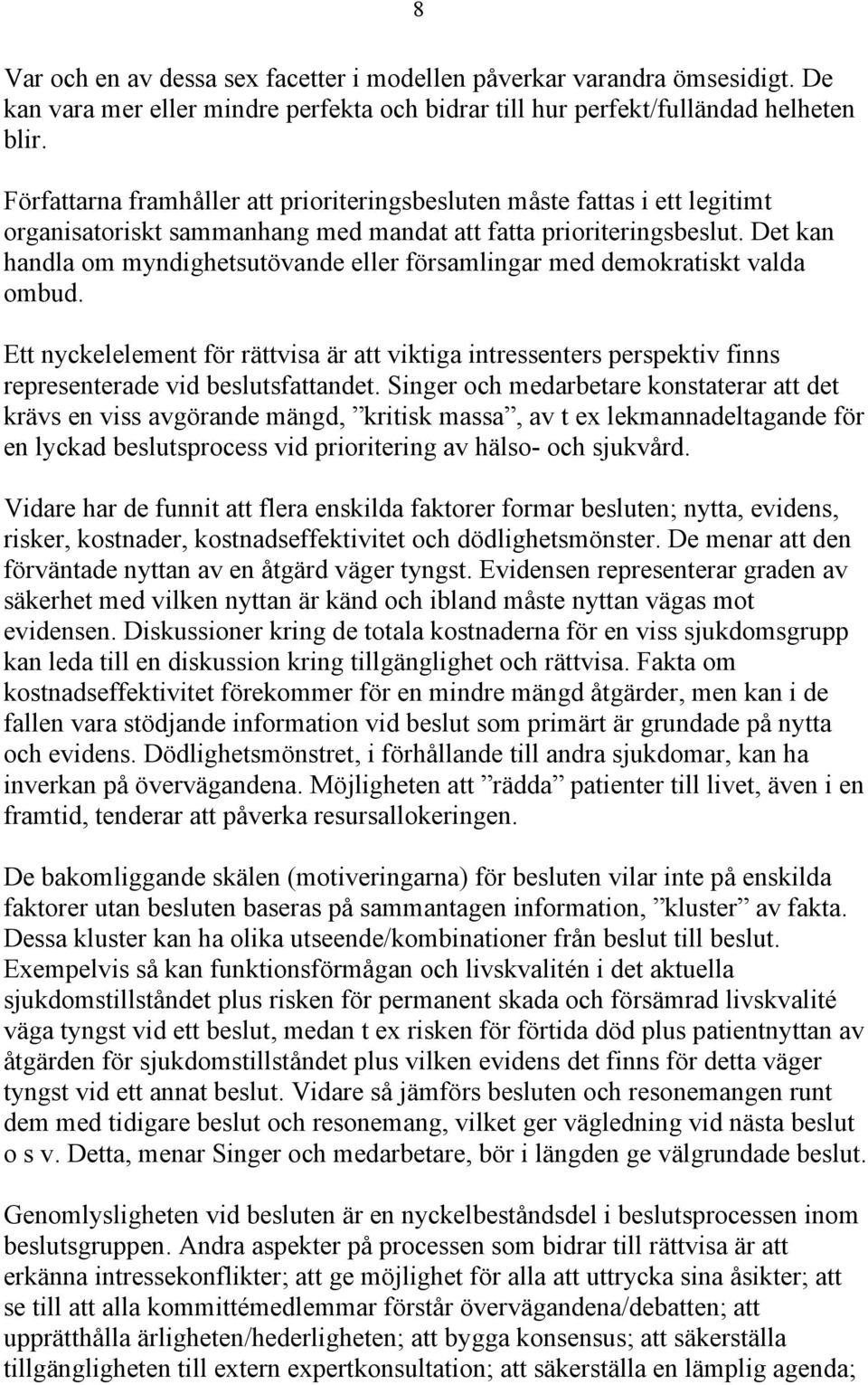 Det kan handla om myndighetsutövande eller församlingar med demokratiskt valda ombud. Ett nyckelelement för rättvisa är att viktiga intressenters perspektiv finns representerade vid beslutsfattandet.