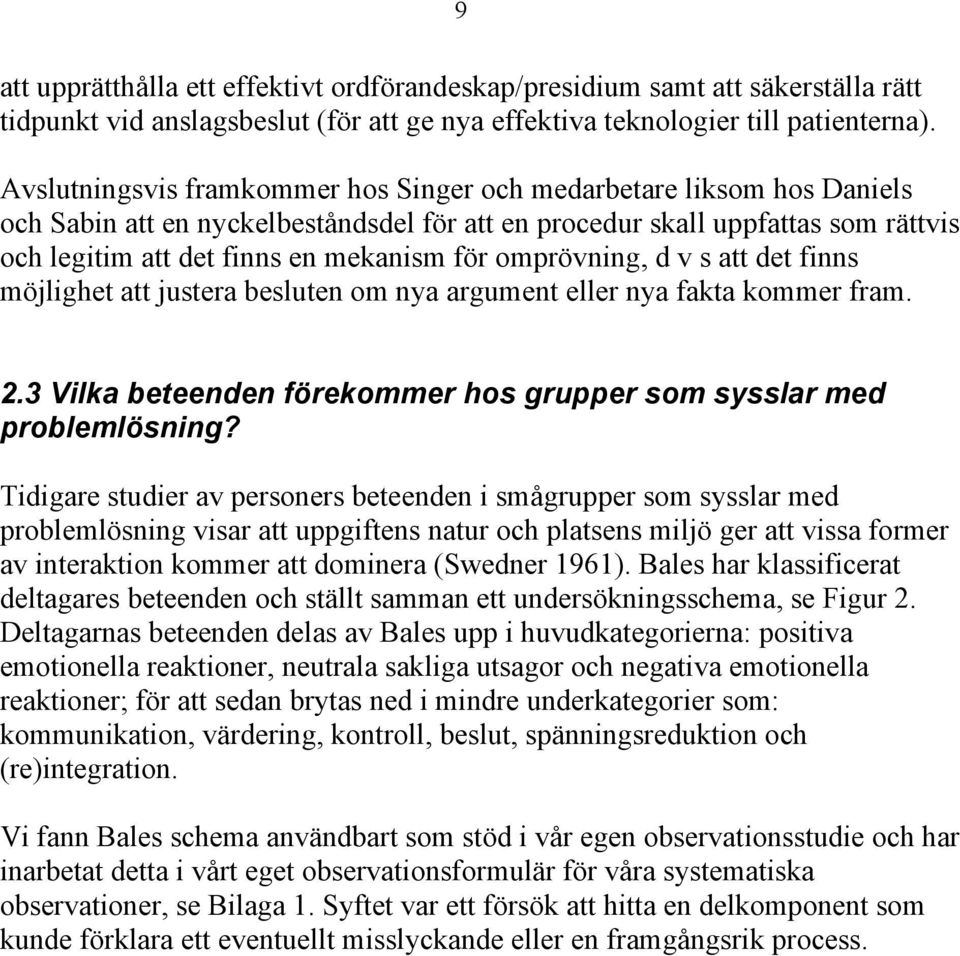 omprövning, d v s att det finns möjlighet att justera besluten om nya argument eller nya fakta kommer fram. 2.3 Vilka beteenden förekommer hos grupper som sysslar med problemlösning?