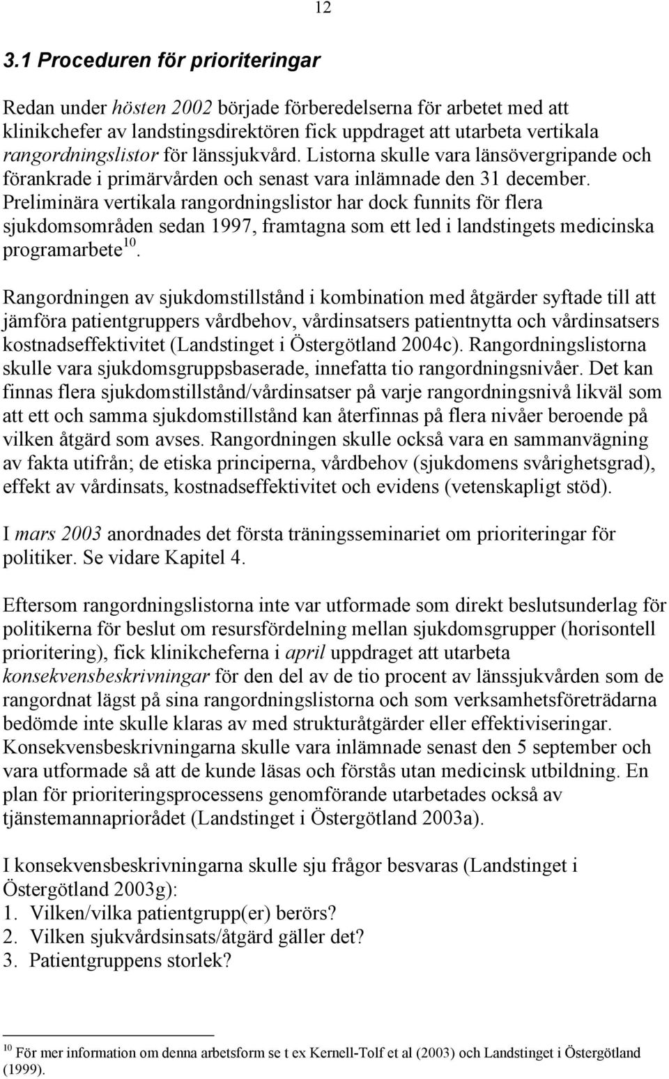 Preliminära vertikala rangordningslistor har dock funnits för flera sjukdomsområden sedan 1997, framtagna som ett led i landstingets medicinska programarbete 10.