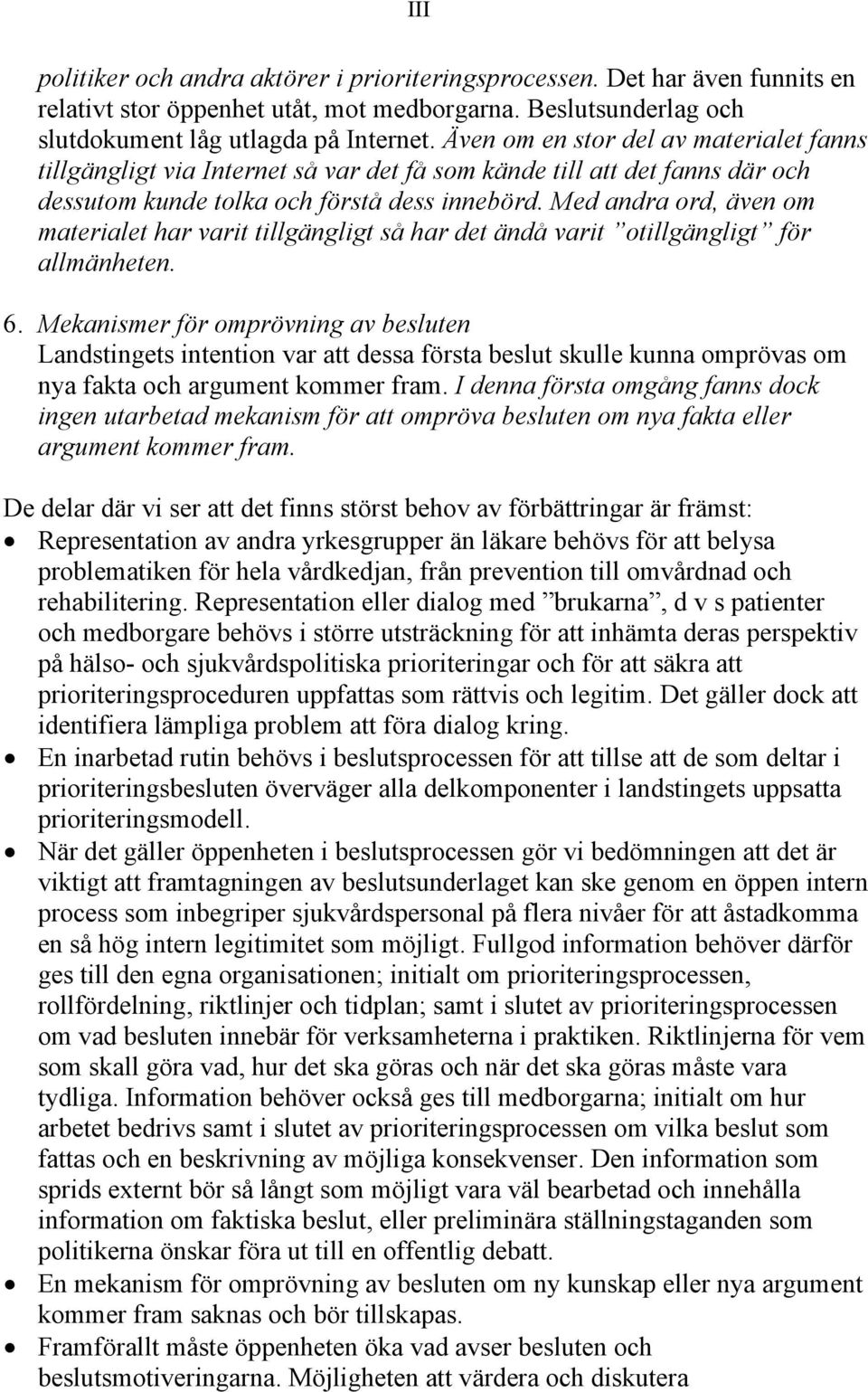 Med andra ord, även om materialet har varit tillgängligt så har det ändå varit otillgängligt för allmänheten. 6.