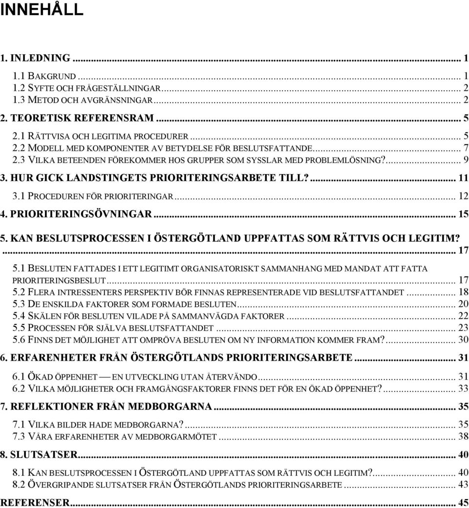 HUR GICK LANDSTINGETS PRIORITERINGSARBETE TILL?... 11 3.1 PROCEDUREN FÖR PRIORITERINGAR... 12 4. PRIORITERINGSÖVNINGAR... 15 5. KAN BESLUTSPROCESSEN I ÖSTERGÖTLAND UPPFATTAS SOM RÄTTVIS OCH LEGITIM?