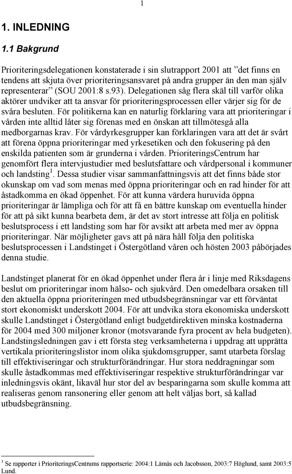 93). Delegationen såg flera skäl till varför olika aktörer undviker att ta ansvar för prioriteringsprocessen eller värjer sig för de svåra besluten.