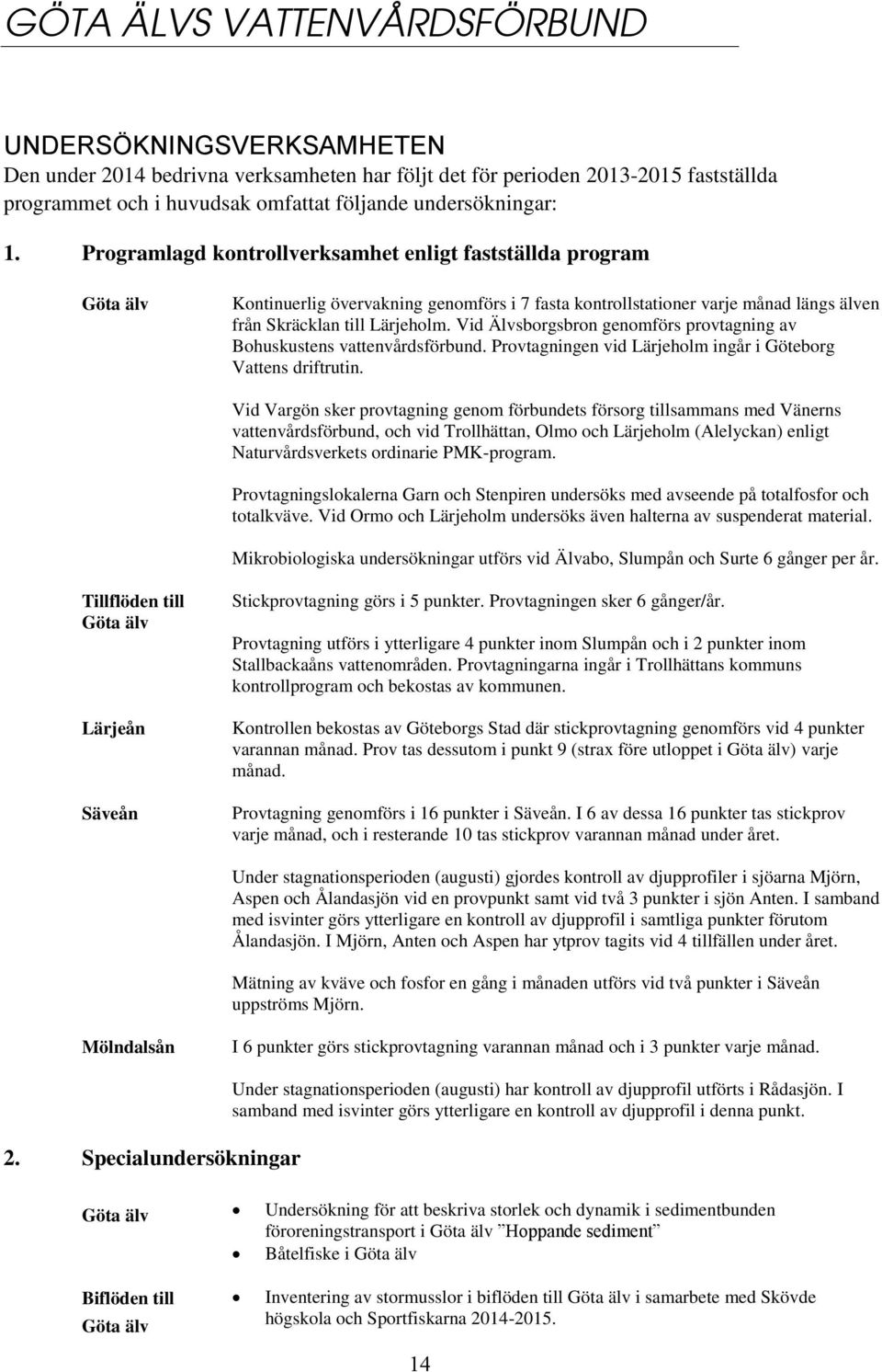 Programlagd kontrollverksamhet enligt fastställda program Göta älv Kontinuerlig övervakning genomförs i 7 fasta kontrollstationer varje månad längs älven från Skräcklan till Lärjeholm.