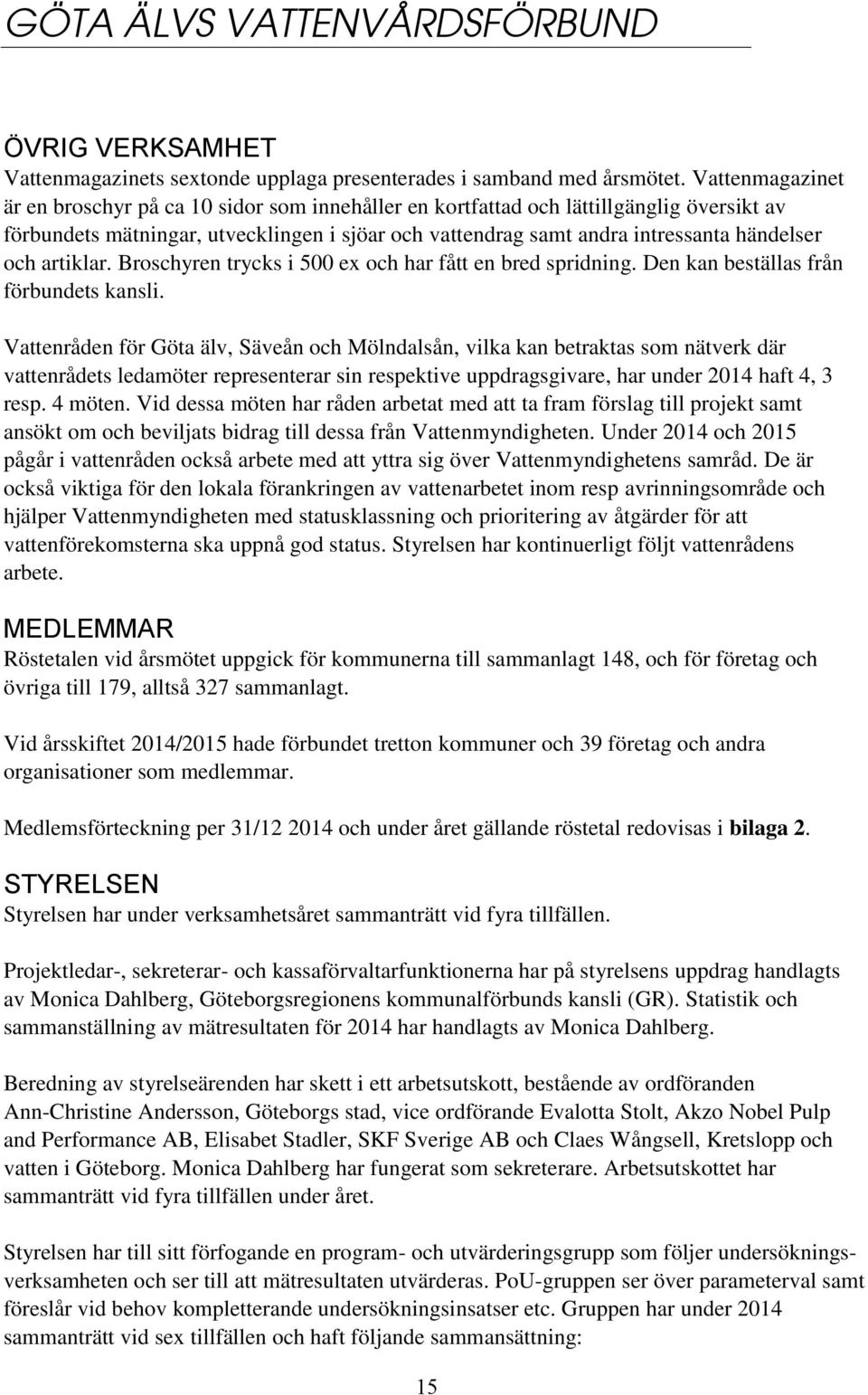 och artiklar. Broschyren trycks i 500 ex och har fått en bred spridning. Den kan beställas från förbundets kansli.