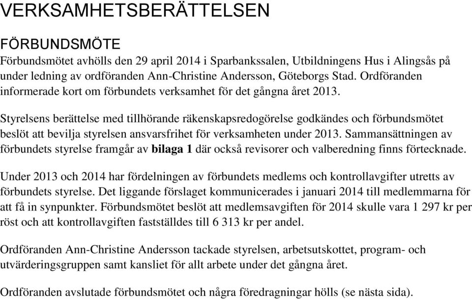 Styrelsens berättelse med tillhörande räkenskapsredogörelse godkändes och förbundsmötet beslöt att bevilja styrelsen ansvarsfrihet för verksamheten under 2013.