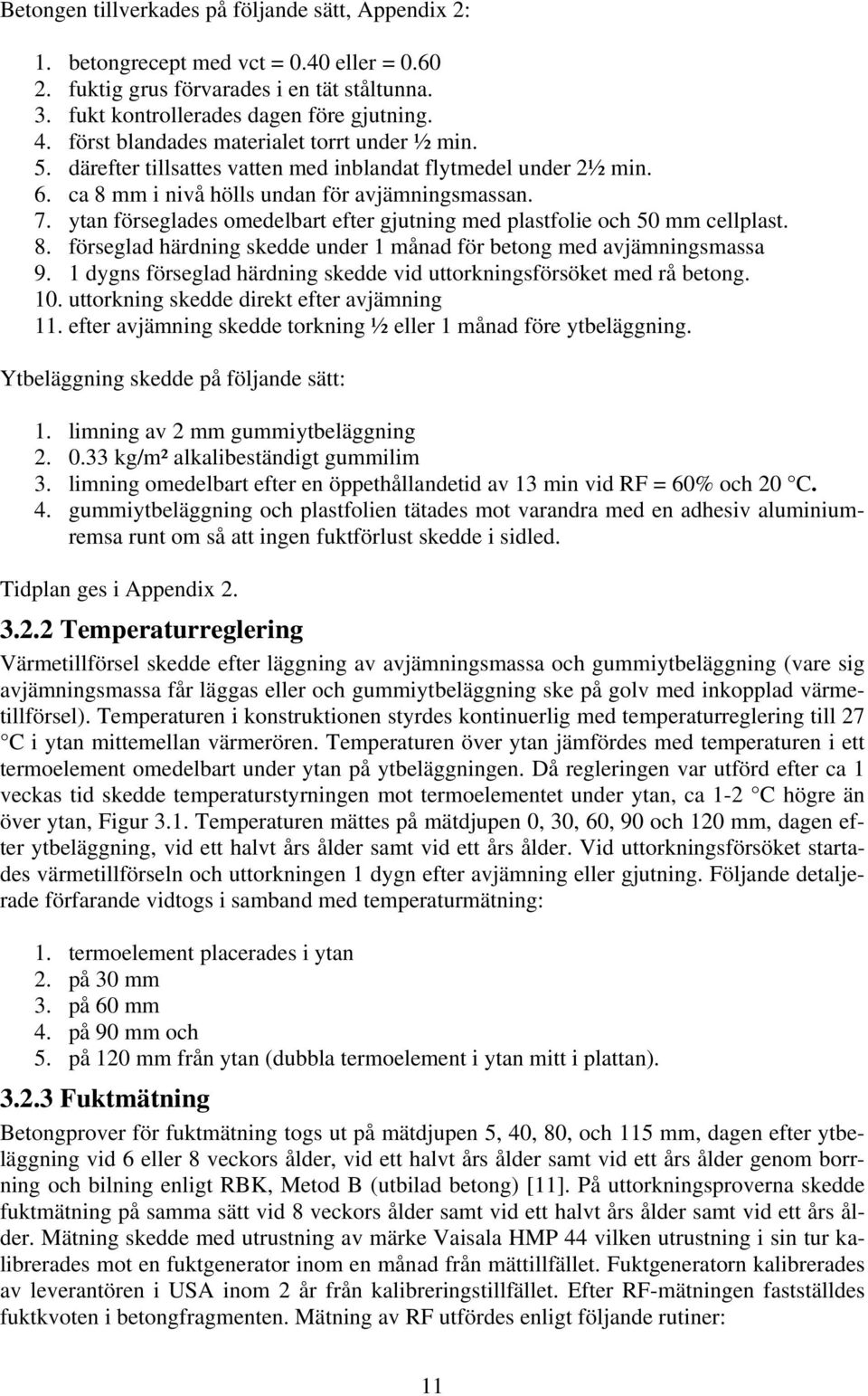 ytan förseglades omedelbart efter gjutning med plastfolie och 5 mm cellplast. 8. förseglad härdning skedde under 1 månad för betong med avjämningsmassa 9.