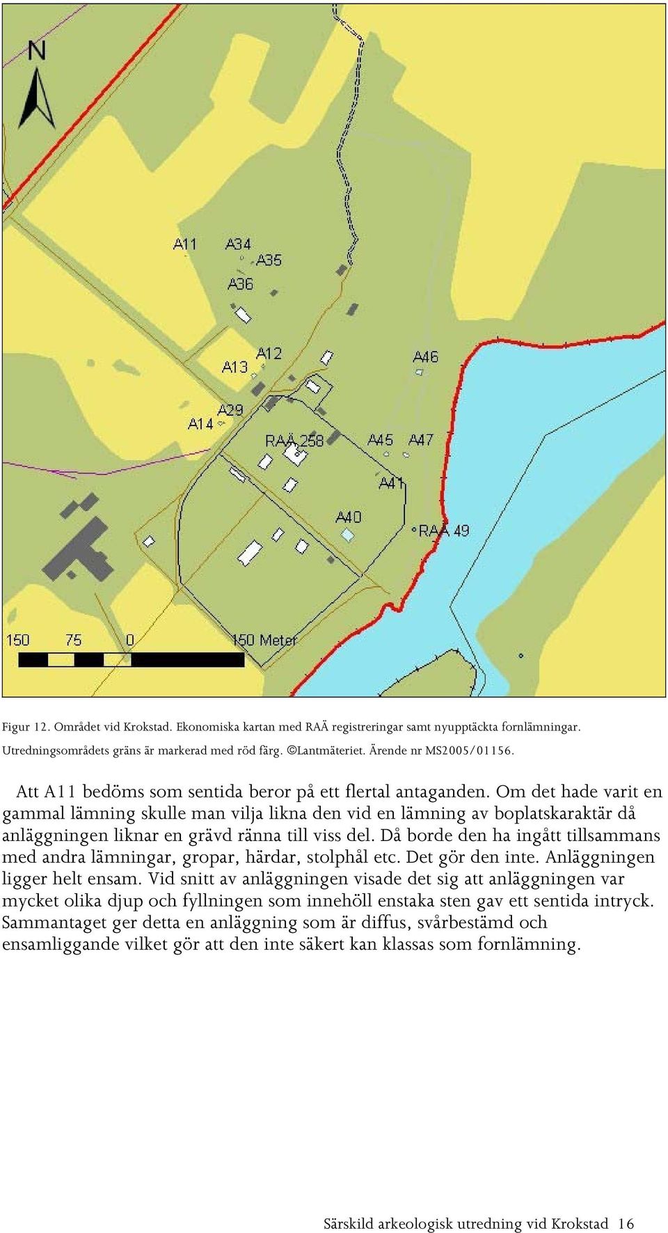 Om det hade varit en gammal lämning skulle man vilja likna den vid en lämning av boplatskaraktär då anläggningen liknar en grävd ränna till viss del.