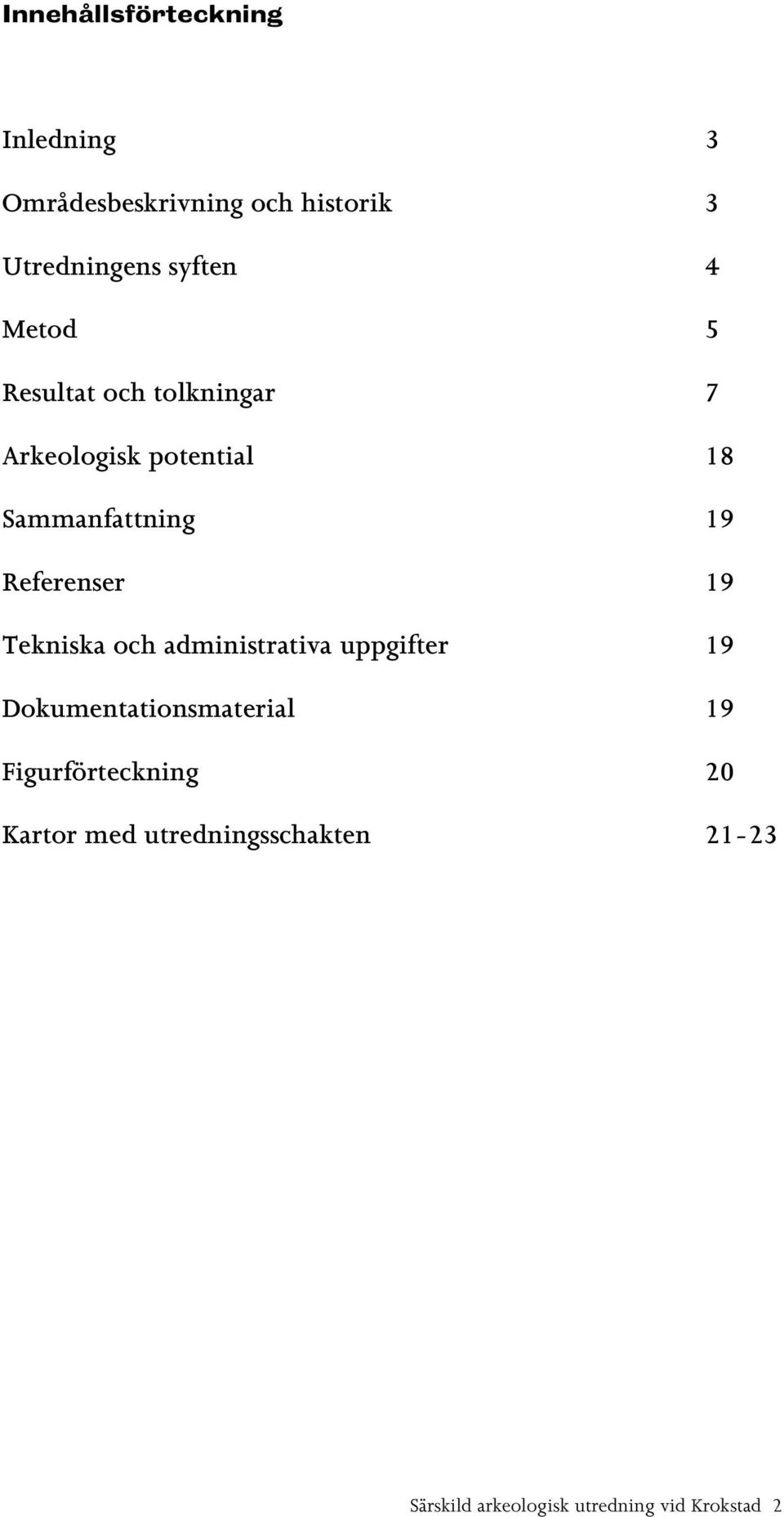 Referenser 19 Tekniska och administrativa uppgifter 19 Dokumentationsmaterial 19