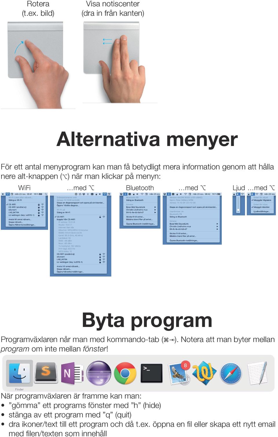 nere alt-knappen ( ) när man klickar på menyn: WiFi med Bluetooth med Ljud med Byta program Programväxlaren når man med kommando-tab ( ).