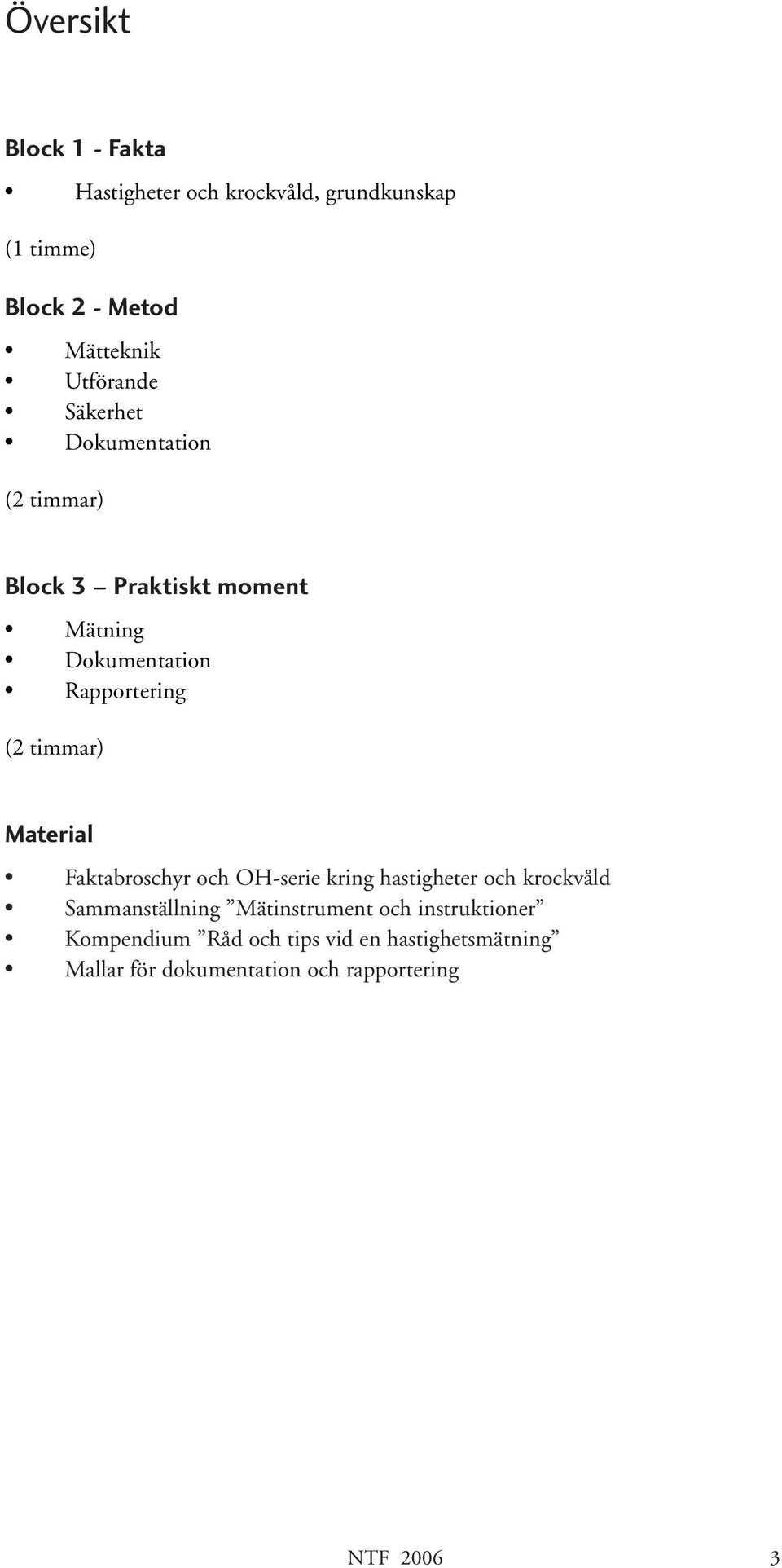 Material Faktabroschyr och OH-serie kring hastigheter och krockvåld Sammanställning Mätinstrument