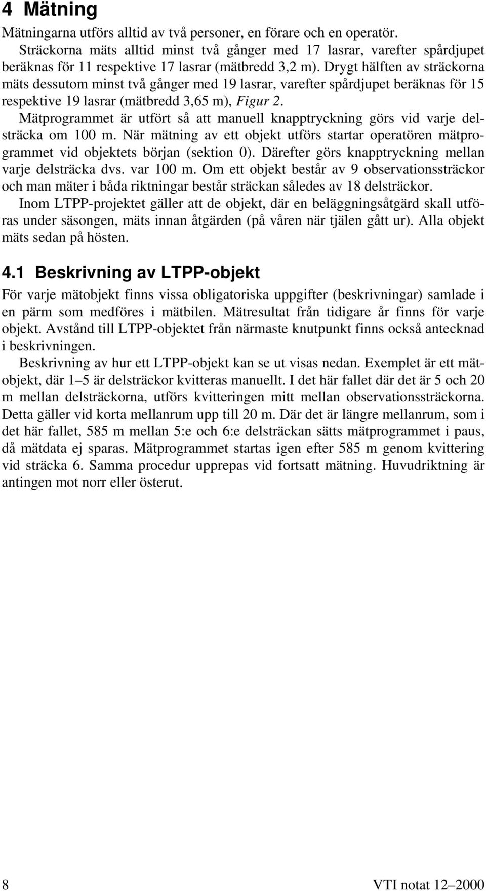 Drygt hälften av sträckorna mäts dessutom minst två gånger med 19 lasrar, varefter spårdjupet beräknas för 15 respektive 19 lasrar (mätbredd 3,65 m), Figur 2.