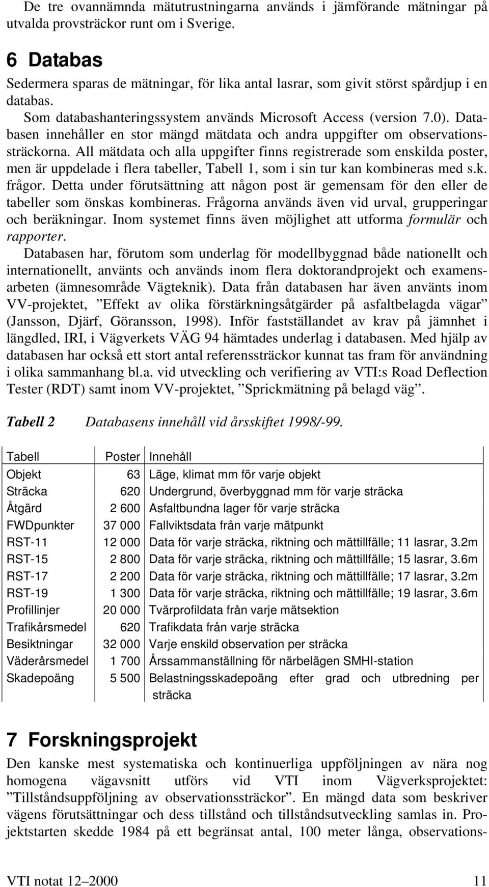 Databasen innehåller en stor mängd mätdata och andra uppgifter om observationssträckorna.