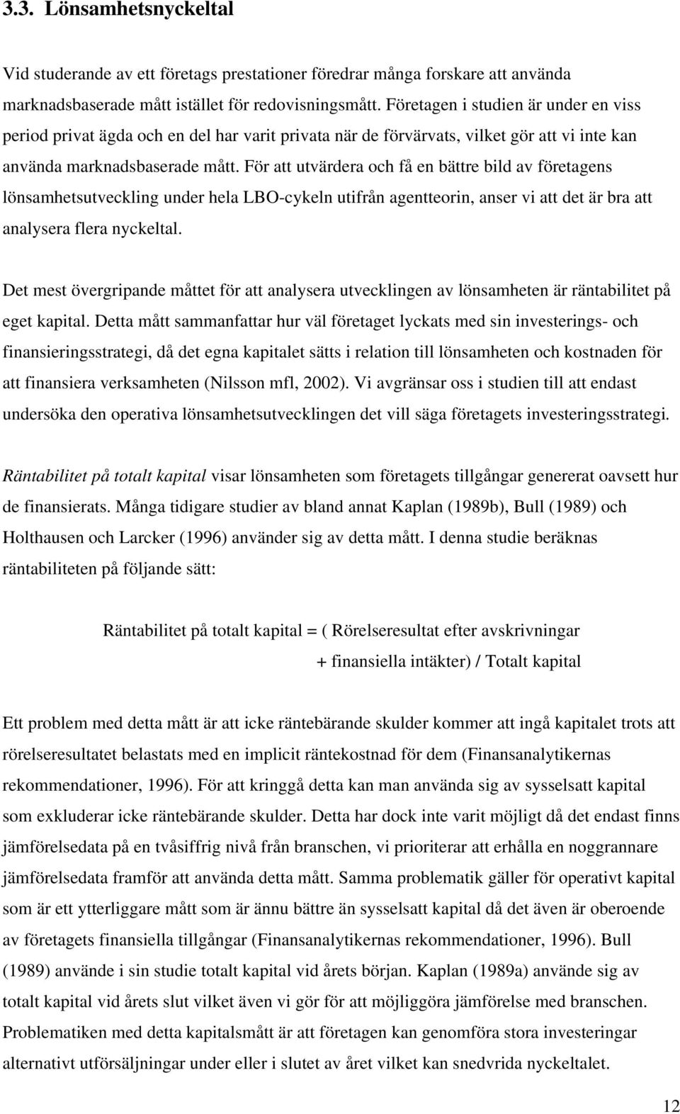 För att utvärdera och få en bättre bild av företagens lönsamhetsutveckling under hela LBO-cykeln utifrån agentteorin, anser vi att det är bra att analysera flera nyckeltal.