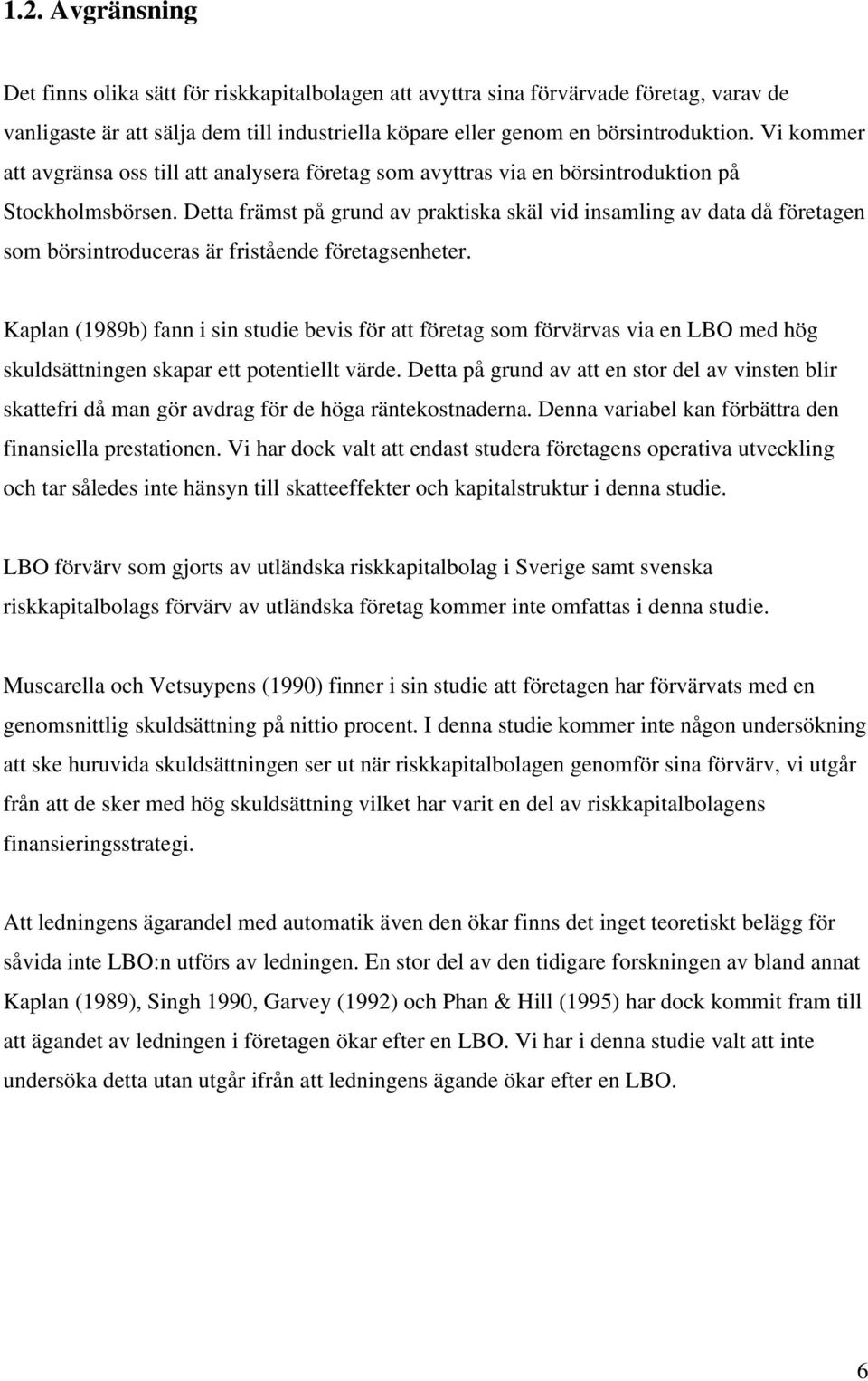 Detta främst på grund av praktiska skäl vid insamling av data då företagen som börsintroduceras är fristående företagsenheter.