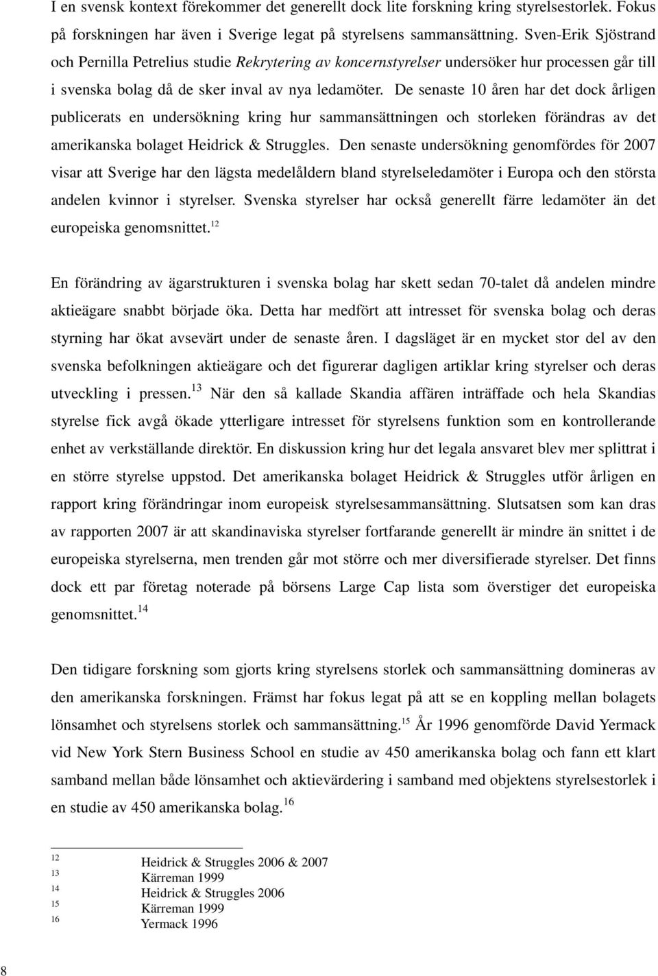 De senaste 10 åren har det dock årligen publicerats en undersökning kring hur sammansättningen och storleken förändras av det amerikanska bolaget Heidrick & Struggles.