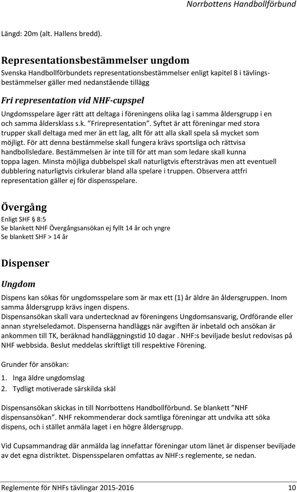 Ungdomsspelare äger rätt att deltaga i föreningens olika lag i samma åldersgrupp i en och samma åldersklass s.k. Frireprese tatio.