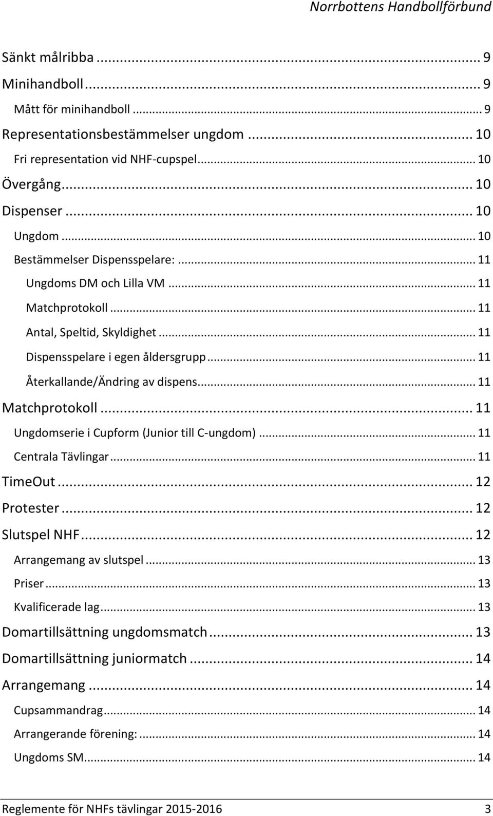 .. 11 Matchprotokoll... 11 Ungdomserie i Cupform (Junior till C-ungdom)... 11 Centrala Tävlingar... 11 TimeOut... 12 Protester... 12 Slutspel NHF... 12 Arrangemang av slutspel... 13 Priser.