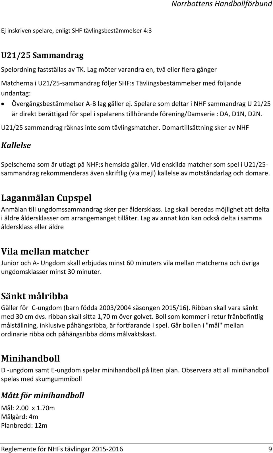 Spelare som deltar i NHF sammandrag U 21/25 är direkt berättigad för spel i spelarens tillhörande förening/damserie : DA, D1N, D2N. U21/25 sammandrag räknas inte som tävlingsmatcher.