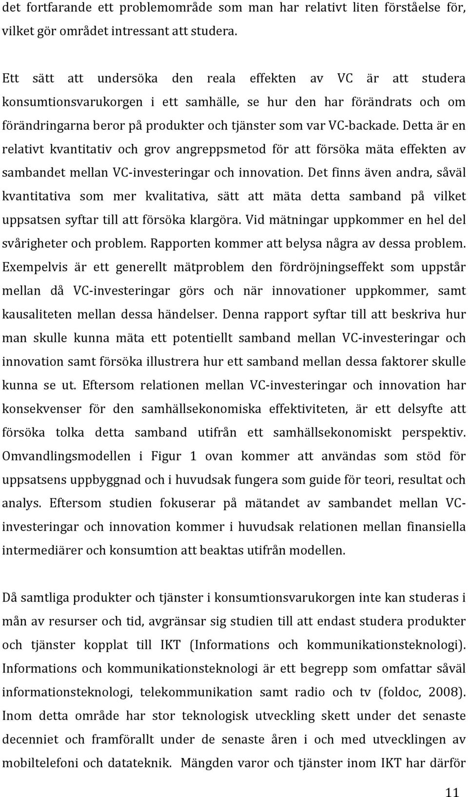 backade. Detta är en relativt kvantitativ och grov angreppsmetod för att försöka mäta effekten av sambandet mellan VC- investeringar och innovation.