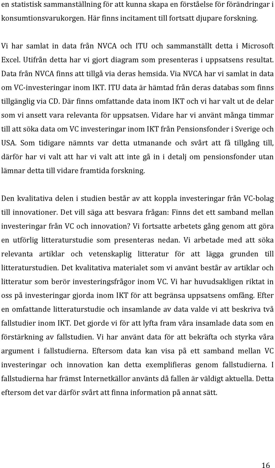 Data från NVCA finns att tillgå via deras hemsida. Via NVCA har vi samlat in data om VC- investeringar inom IKT. ITU data är hämtad från deras databas som finns tillgänglig via CD.