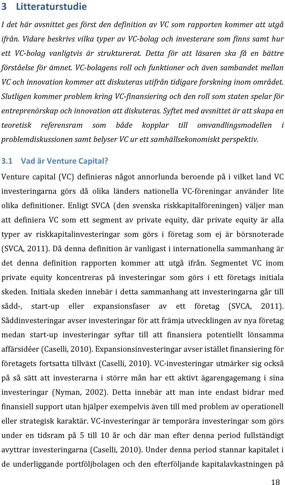 VC- bolagens roll och funktioner och även sambandet mellan VC och innovation kommer att diskuteras utifrån tidigare forskning inom området.