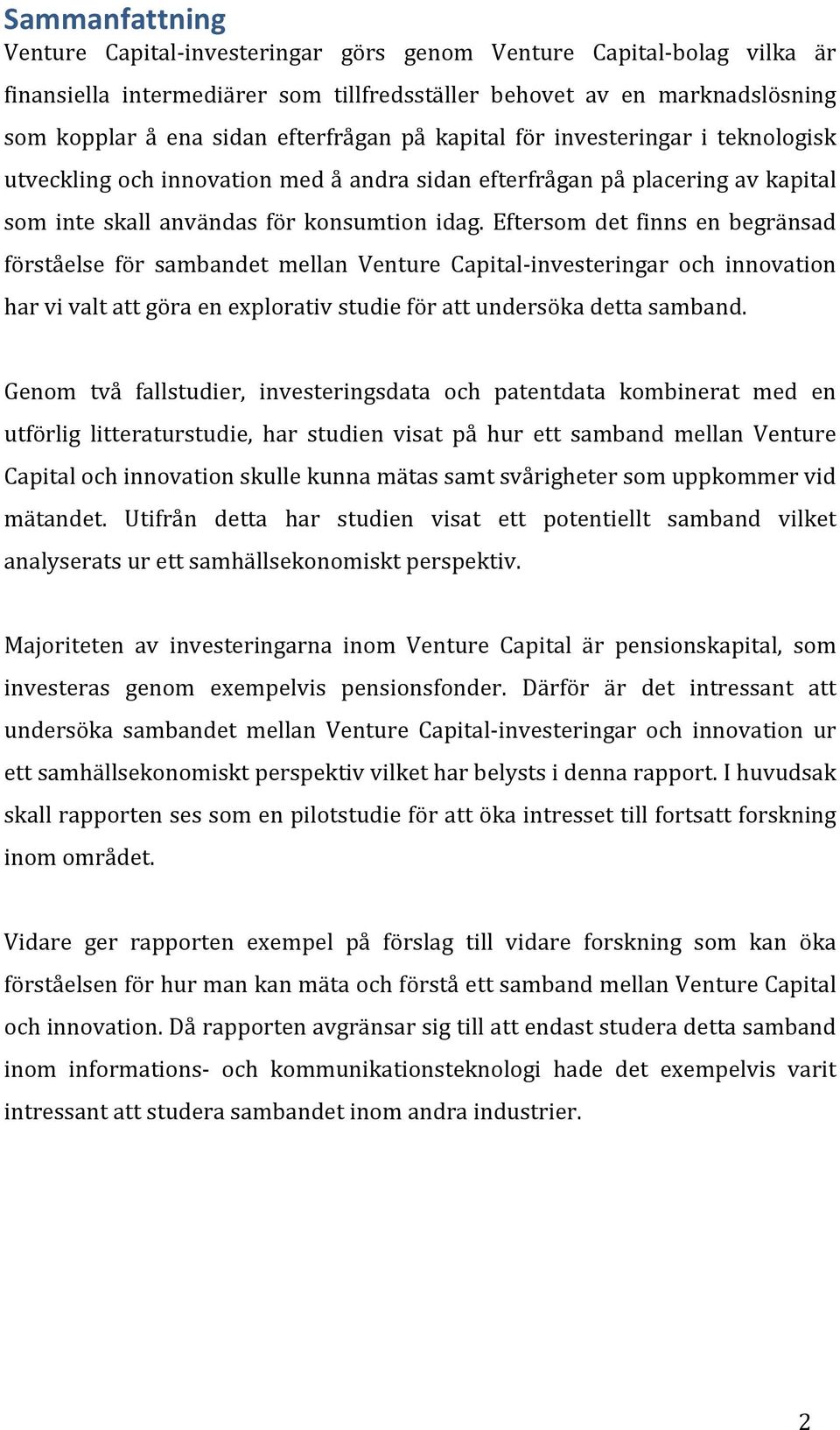 Eftersom det finns en begränsad förståelse för sambandet mellan Venture Capital- investeringar och innovation har vi valt att göra en explorativ studie för att undersöka detta samband.