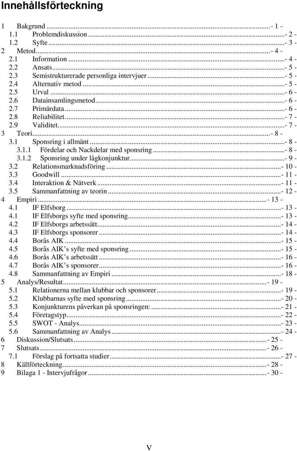..- 8-3.1.2 Sponsring under lågkonjunktur... - 9-3.2 Relationsmarknadsföring...- 10-3.3 Goodwill...- 11-3.4 Interaktion & Nätverk...- 11-3.5 Sammanfattning av teorin...- 12-4 Empiri...- 13-4.