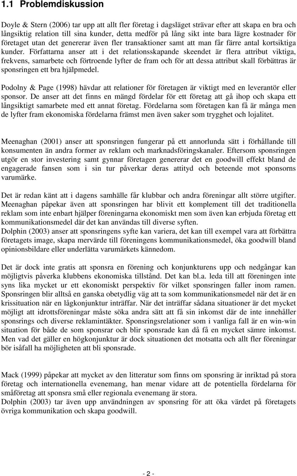 Författarna anser att i det relationsskapande skeendet är flera attribut viktiga, frekvens, samarbete och förtroende lyfter de fram och för att dessa attribut skall förbättras är sponsringen ett bra