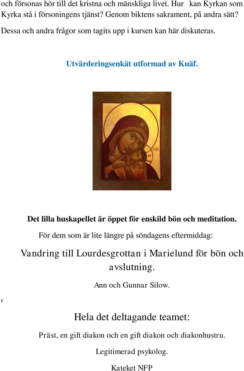 r Det lilla huskapellet är öppet för enskild bön och meditation.