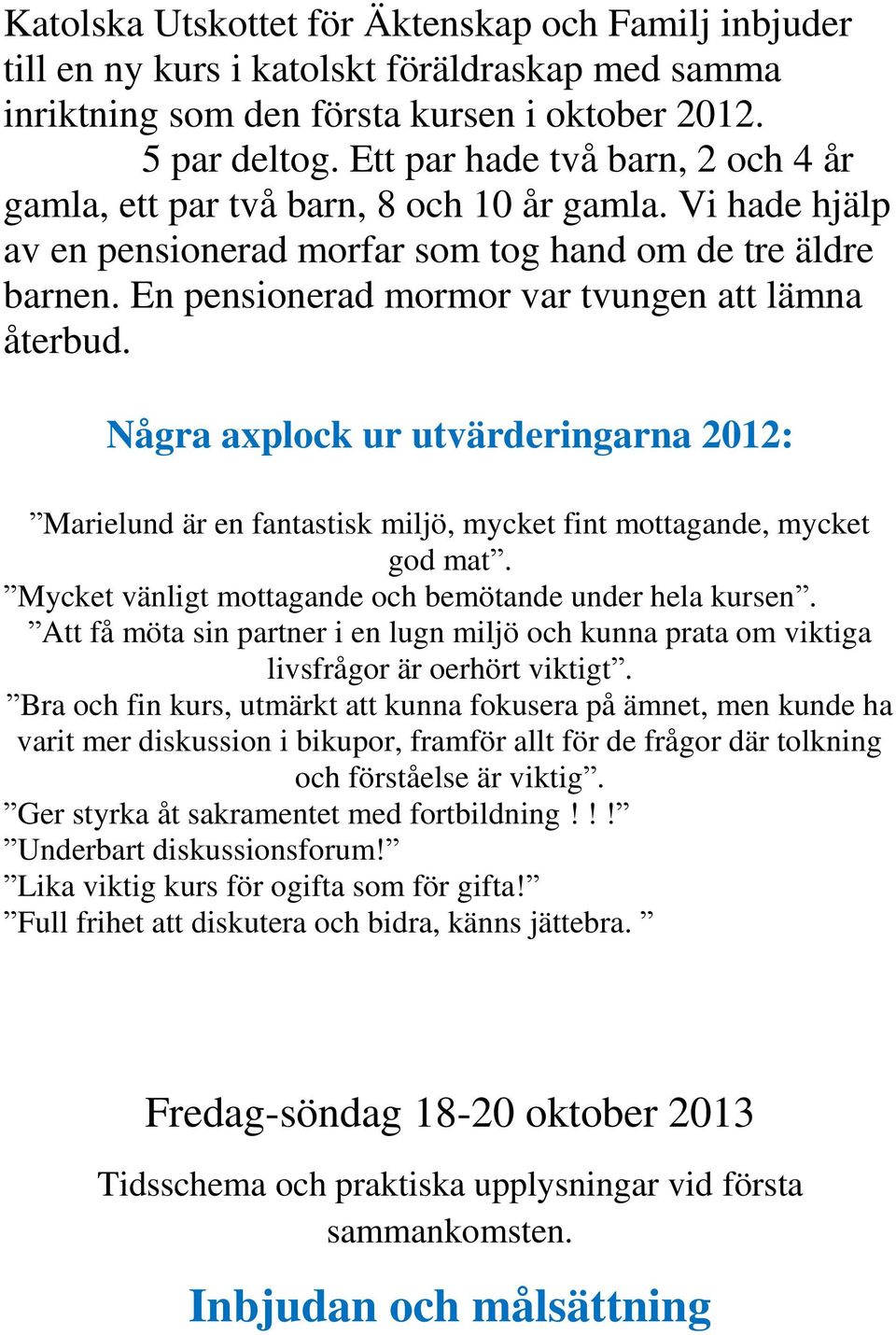 En pensionerad mormor var tvungen att lämna återbud. Några axplock ur utvärderingarna 2012: Marielund är en fantastisk miljö, mycket fint mottagande, mycket god mat.