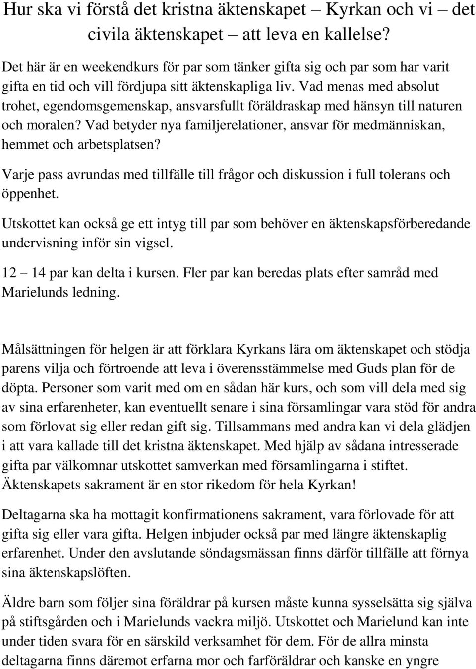 Vad menas med absolut trohet, egendomsgemenskap, ansvarsfullt föräldraskap med hänsyn till naturen och moralen? Vad betyder nya familjerelationer, ansvar för medmänniskan, hemmet och arbetsplatsen?