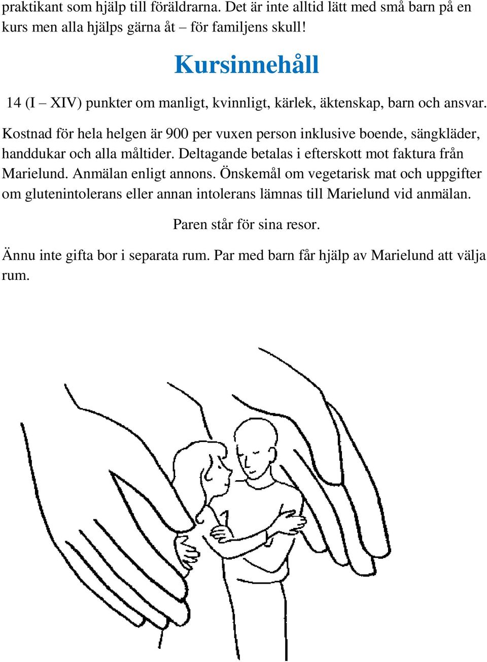 Kostnad för hela helgen är 900 per vuxen person inklusive boende, sängkläder, handdukar och alla måltider.