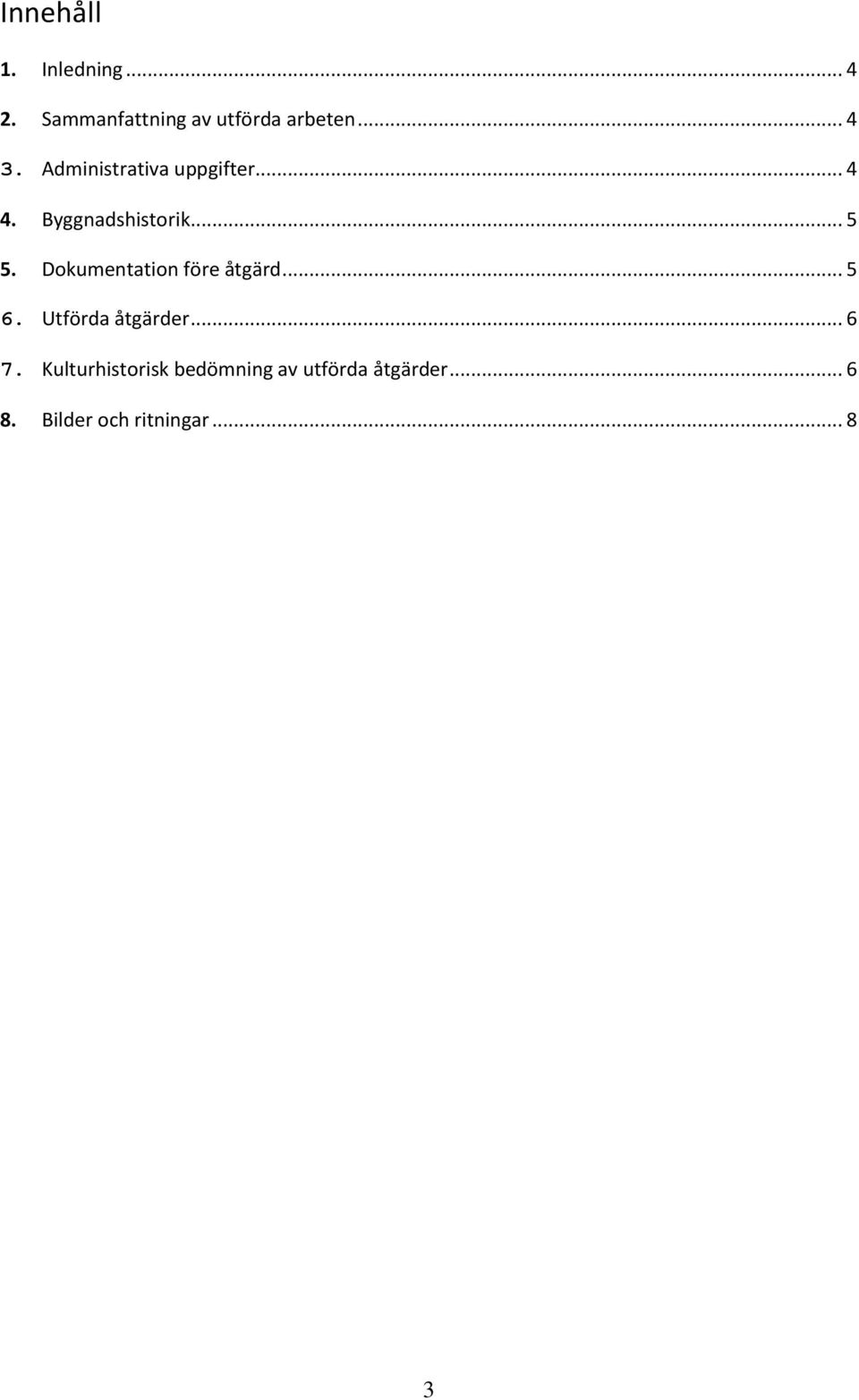 Dokumentation före åtgärd... 5 6. Utförda åtgärder... 6 7.