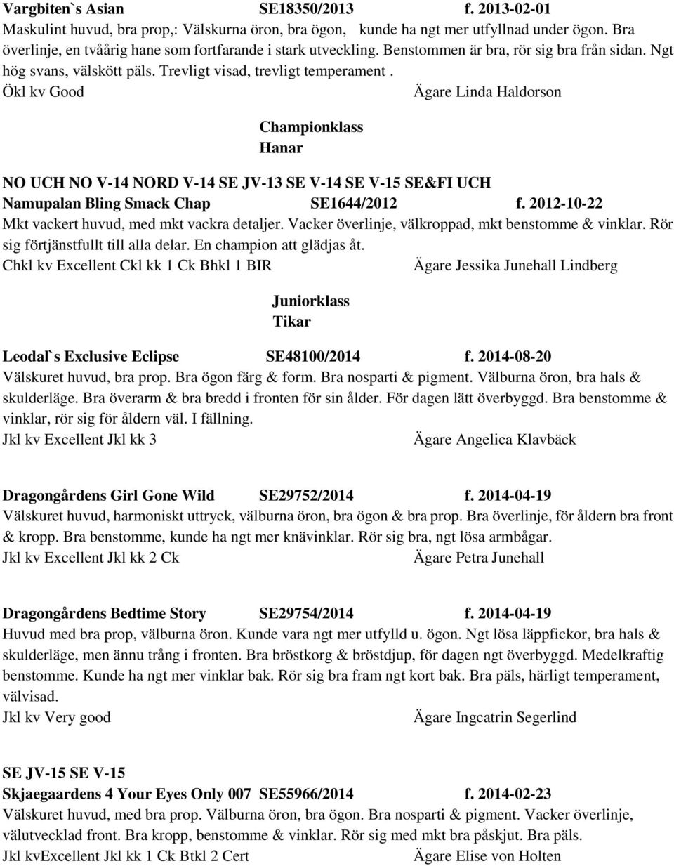 Ökl kv Good Ägare Linda Haldorson Championklass NO UCH NO V-14 NORD V-14 SE JV-13 SE V-14 SE V-15 SE&FI UCH Namupalan Bling Smack Chap SE1644/2012 f.