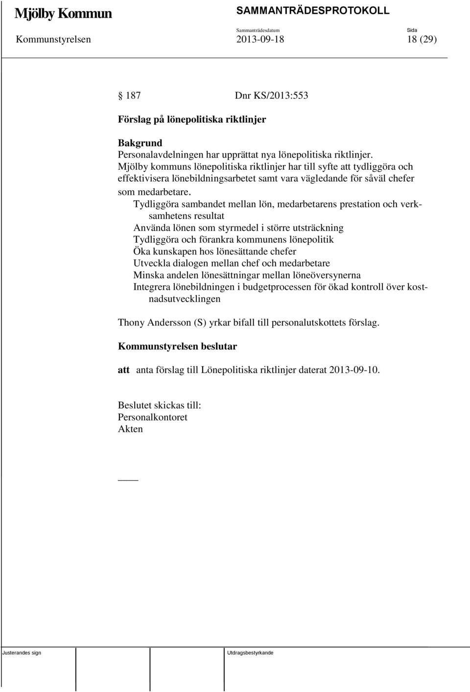 Tydliggöra sambandet mellan lön, medarbetarens prestation och verksamhetens resultat Använda lönen som styrmedel i större utsträckning Tydliggöra och förankra kommunens lönepolitik Öka kunskapen hos