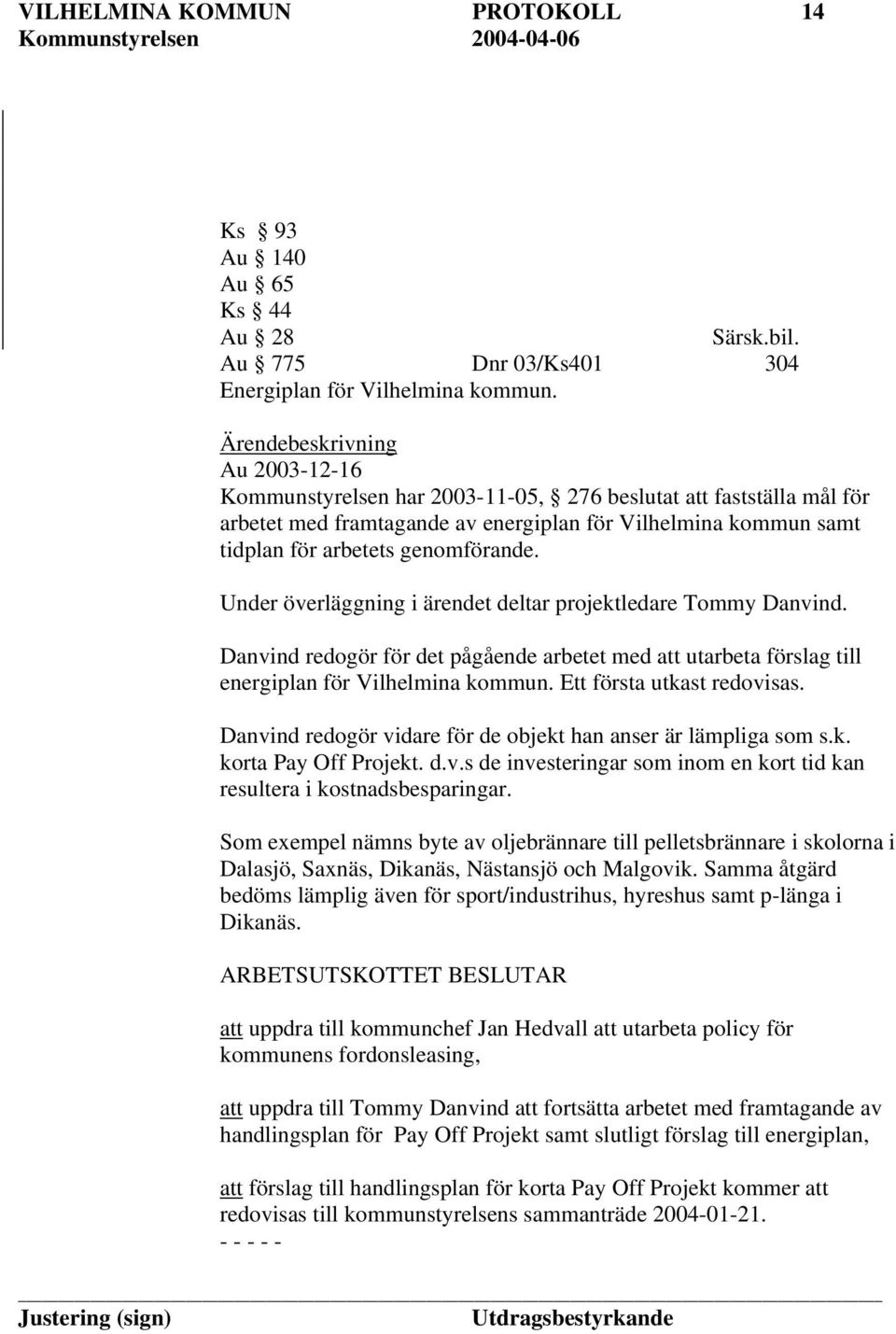 Under överläggning i ärendet deltar projektledare Tommy Danvind. Danvind redogör för det pågående arbetet med att utarbeta förslag till energiplan för Vilhelmina kommun. Ett första utkast redovisas.