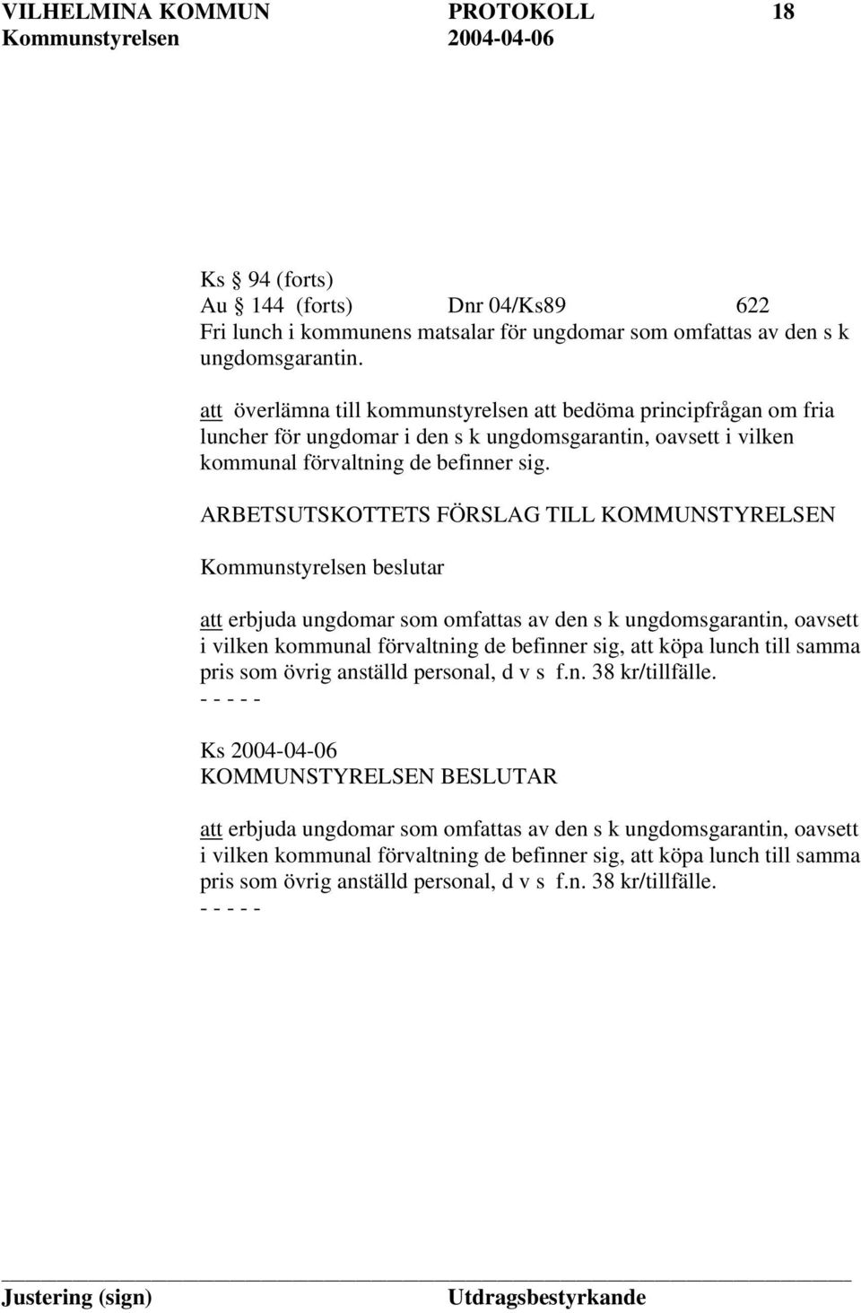 ARBETSUTSKOTTETS FÖRSLAG TILL KOMMUNSTYRELSEN Kommunstyrelsen beslutar att erbjuda ungdomar som omfattas av den s k ungdomsgarantin, oavsett i vilken kommunal förvaltning de befinner sig, att köpa