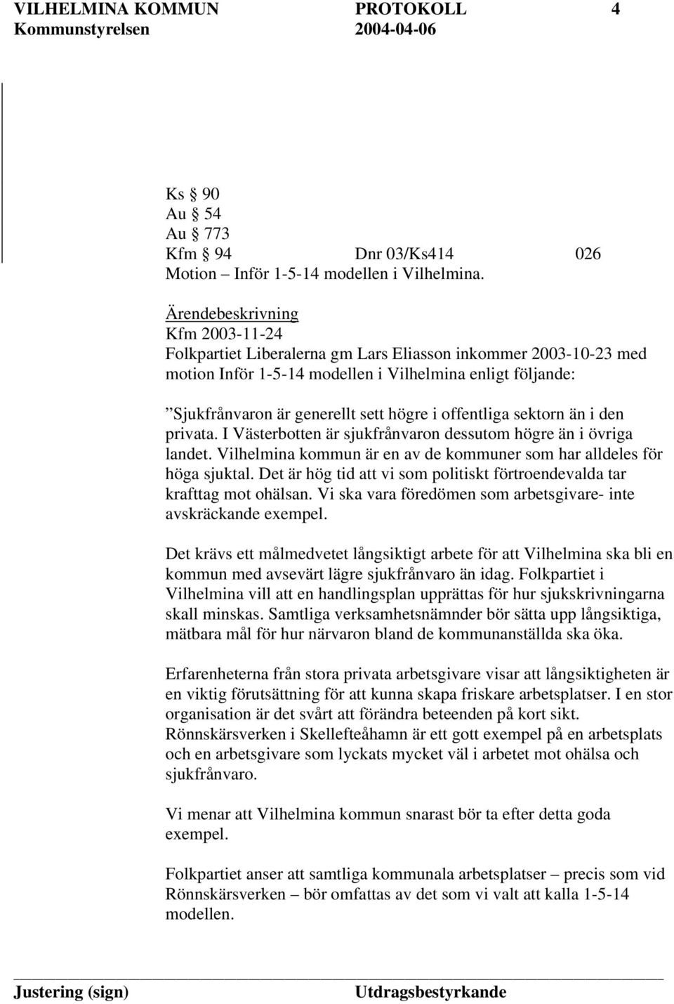 offentliga sektorn än i den privata. I Västerbotten är sjukfrånvaron dessutom högre än i övriga landet. Vilhelmina kommun är en av de kommuner som har alldeles för höga sjuktal.