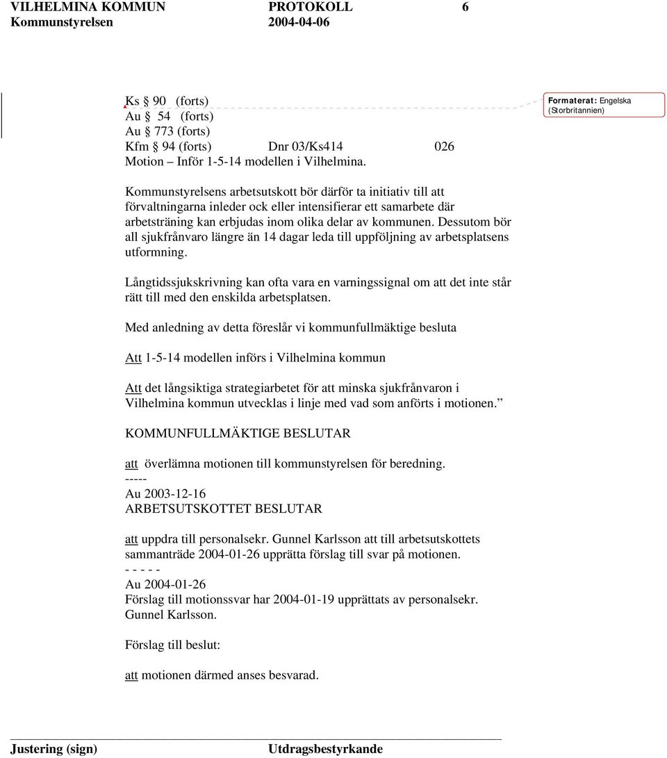 olika delar av kommunen. Dessutom bör all sjukfrånvaro längre än 14 dagar leda till uppföljning av arbetsplatsens utformning.